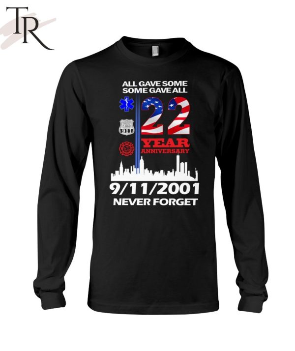 All Gave Some Some Gave All 22 Year Anniversary 09 11 2001 Never Forget T-Shirt