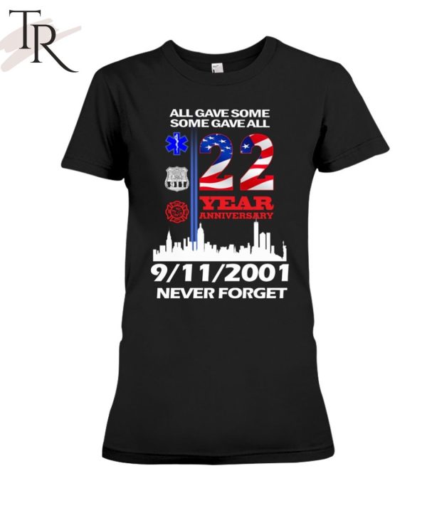 All Gave Some Some Gave All 22 Year Anniversary 09 11 2001 Never Forget T-Shirt