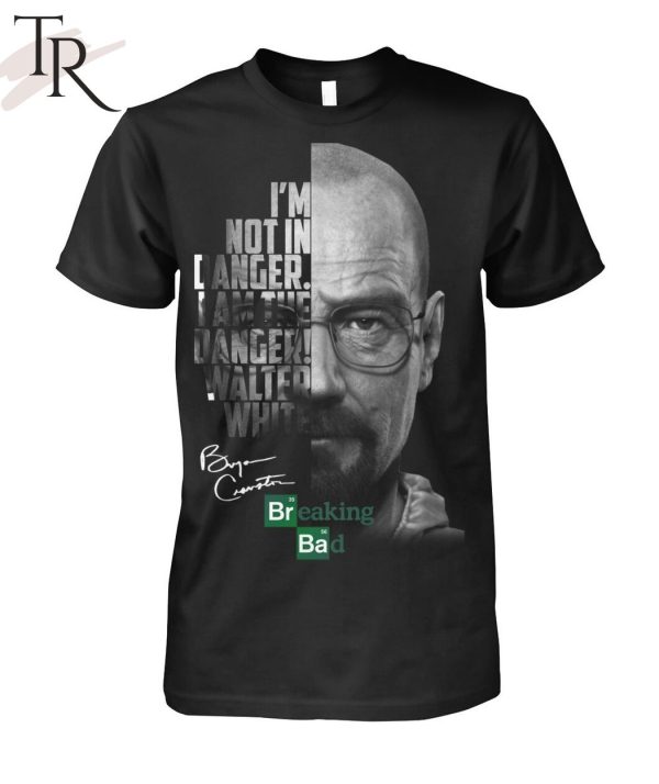 I am Not in Danger, I am The Danger – Breaking Bad T-Shirt