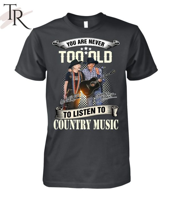 NEW] You Are Never Too Old To Listen To Country Music George Strait Willie Nelson’s T-Shirt