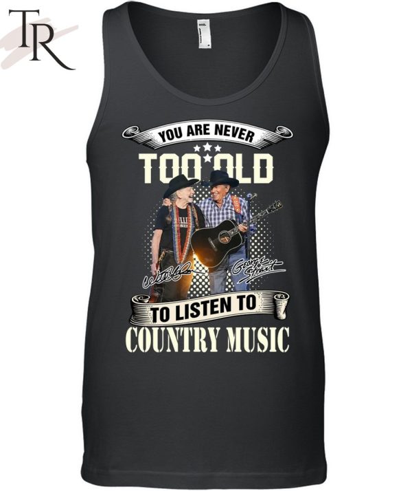 NEW] You Are Never Too Old To Listen To Country Music George Strait Willie Nelson’s T-Shirt