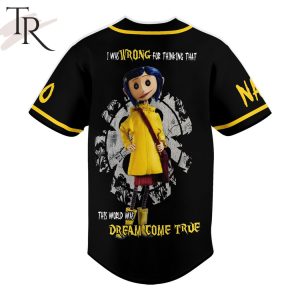 Custom Name And Number Coraline I Was Wrong For Thinking That This World Was Dream Come True Baseball Jersey