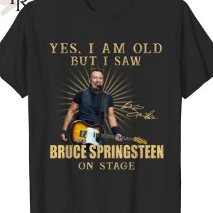 Yes, I Am Old But I Saw Bruce Springsteen On Stage Unisex T-Shirt