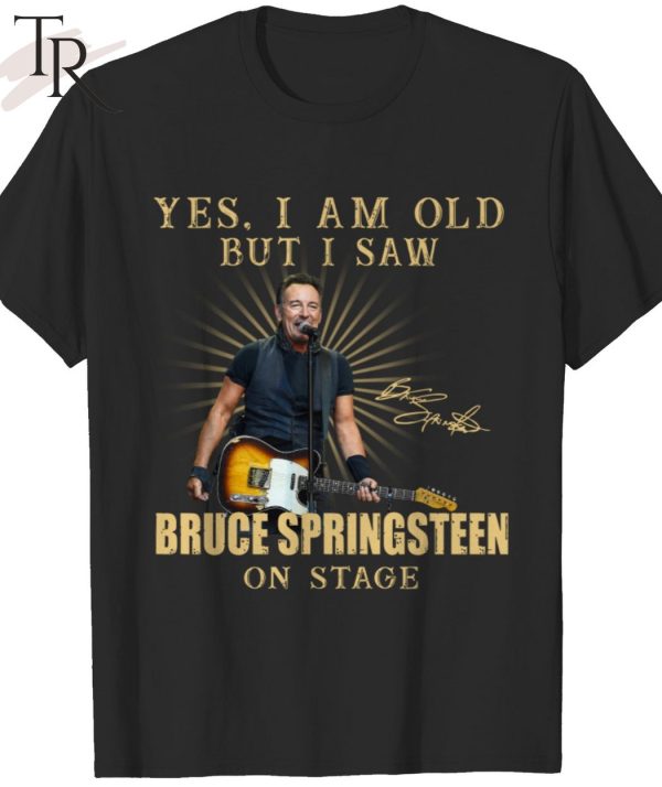 Yes, I Am Old But I Saw Bruce Springsteen On Stage Unisex T-Shirt