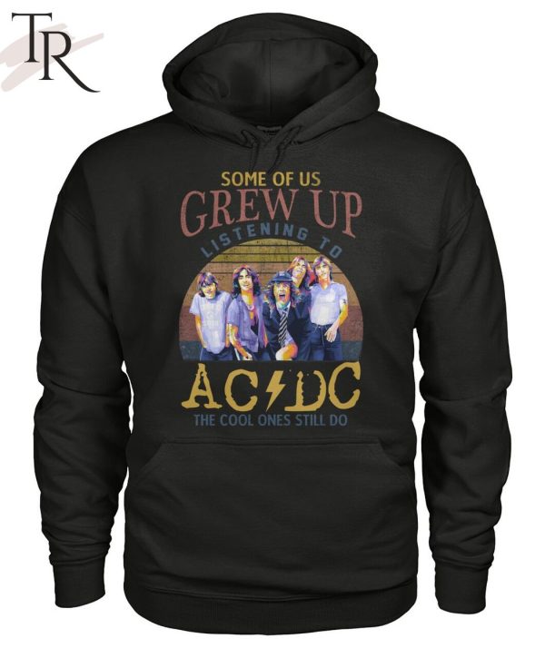 Some Of Us Grew Up Listening To AC DC The Cool Ones Still Do T-Shirt