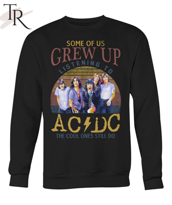 Some Of Us Grew Up Listening To AC DC The Cool Ones Still Do T-Shirt