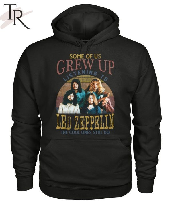 Some Of Us Grew Up Listening To Led Zeppelin The Cool Ones Still Do T-Shirt