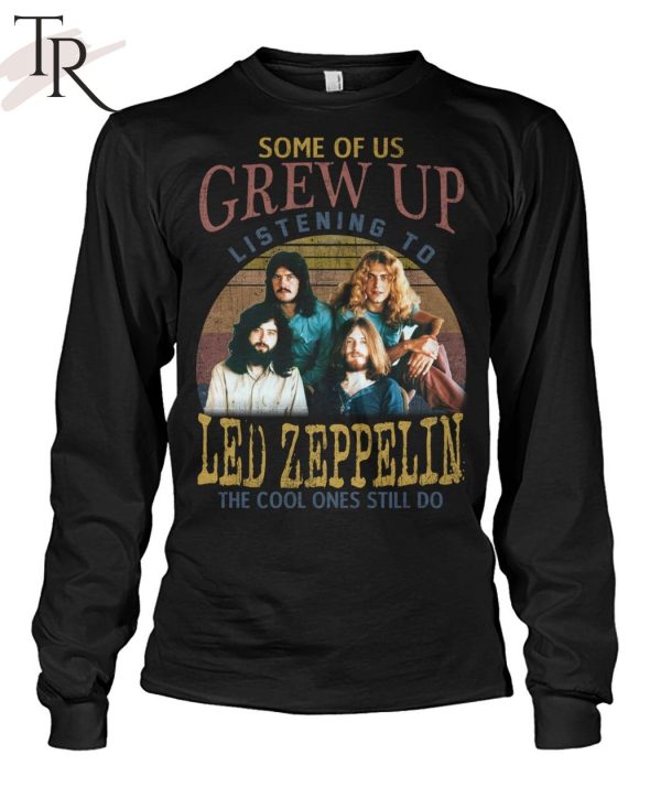 Some Of Us Grew Up Listening To Led Zeppelin The Cool Ones Still Do T-Shirt