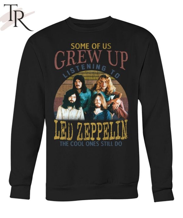 Some Of Us Grew Up Listening To Led Zeppelin The Cool Ones Still Do T-Shirt