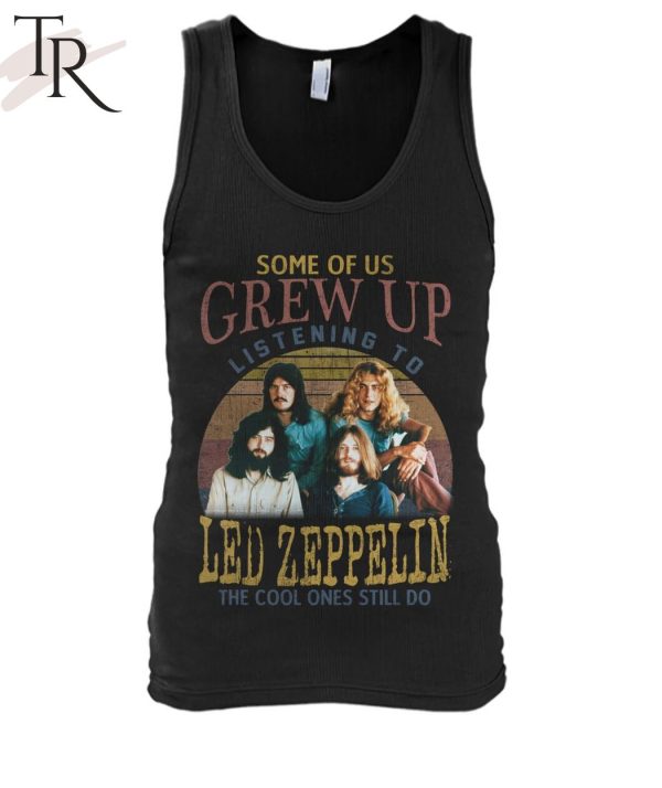 Some Of Us Grew Up Listening To Led Zeppelin The Cool Ones Still Do T-Shirt