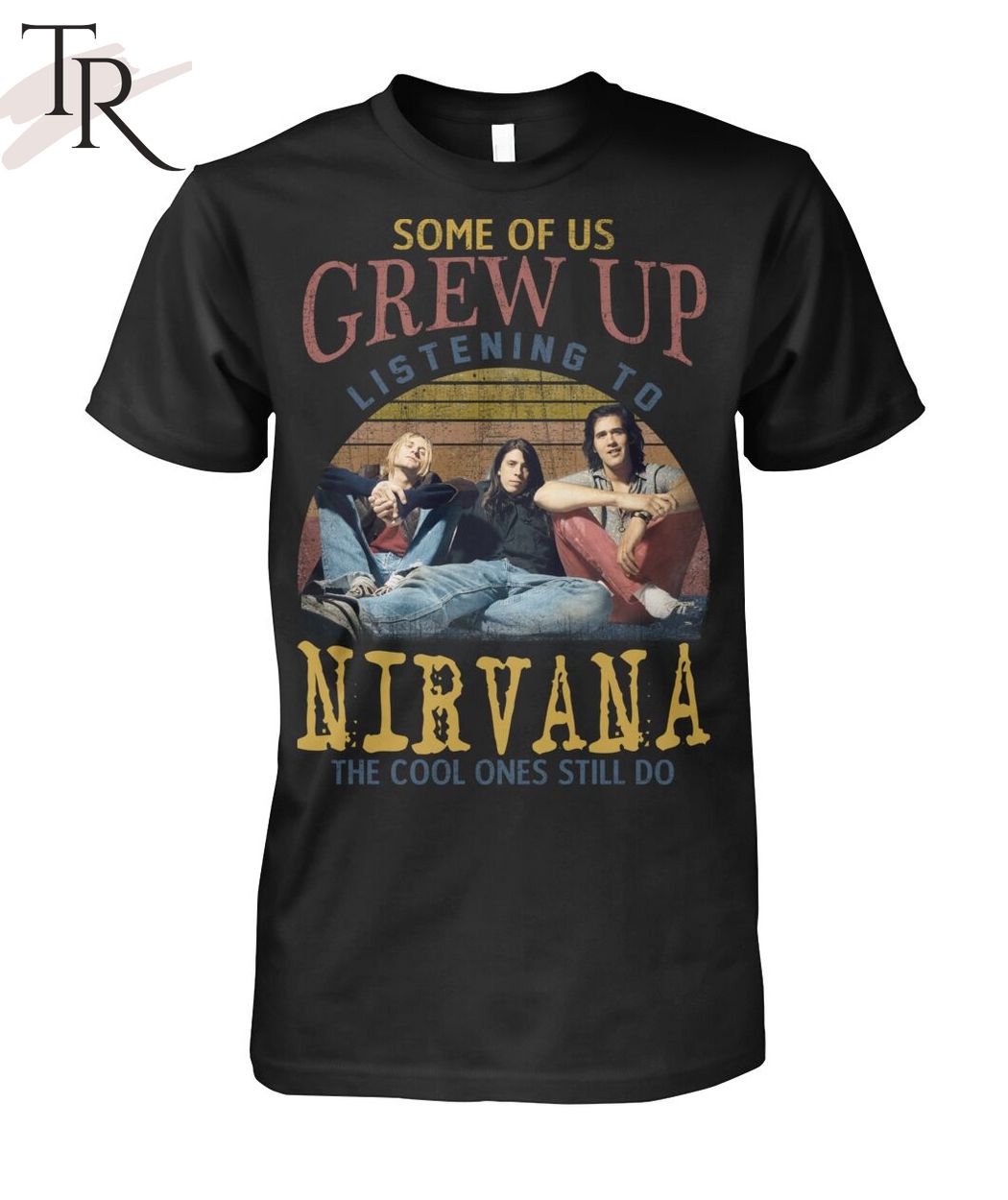 Some Of Us Grew Up Listening To Nirvana The Cool Ones Still Do T-Shirt