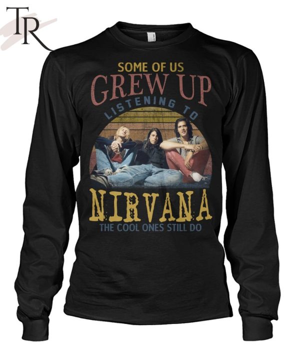 Some Of Us Grew Up Listening To Nirvana The Cool Ones Still Do T-Shirt