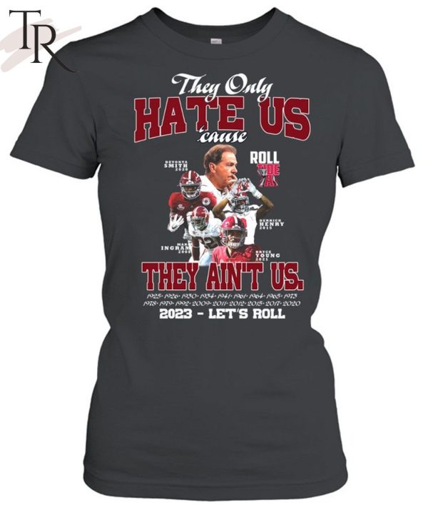 They Only Hate Us Cause They Ain’t Us 2023 – Let’s Roll T-Shirt