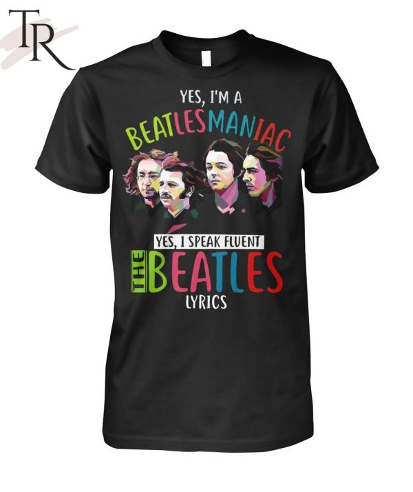 Yes, I’m A Beatlesmaniac Yes, I Peak Flient The Beatles Lyrics T-Shirt