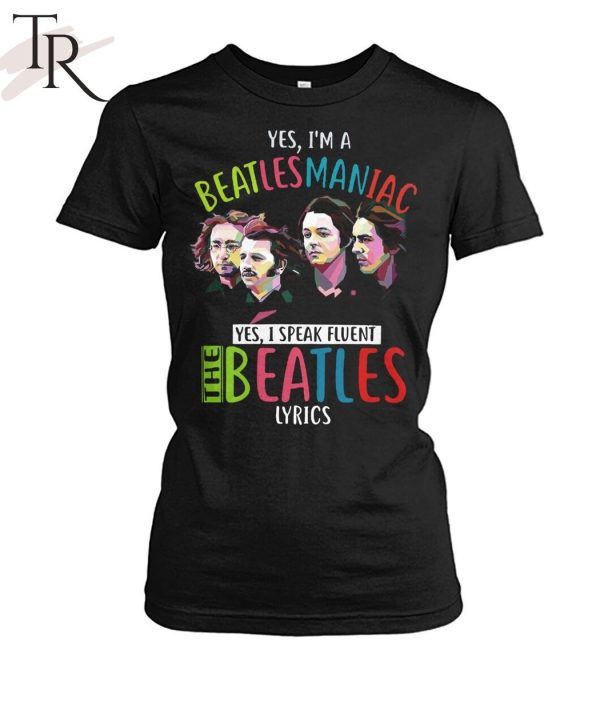 Yes, I’m A Beatlesmaniac Yes, I Peak Flient The Beatles Lyrics T-Shirt