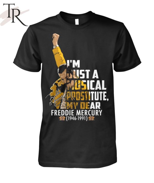 I’m Just A Musical Prostitute, My Dear Freddie Mercury 1946 – 1991 T-Shirt