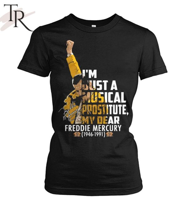 I’m Just A Musical Prostitute, My Dear Freddie Mercury 1946 – 1991 T-Shirt