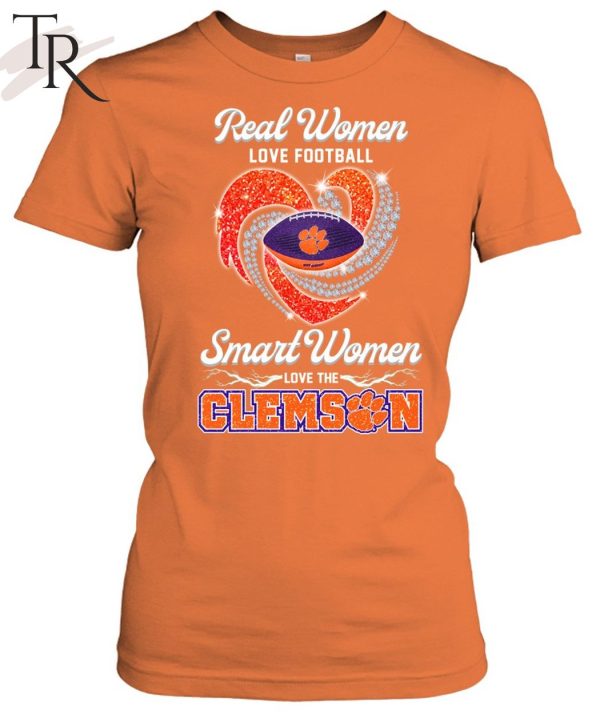 Real Wonen Love Football Smart Women Love The Clemson T-Shirt