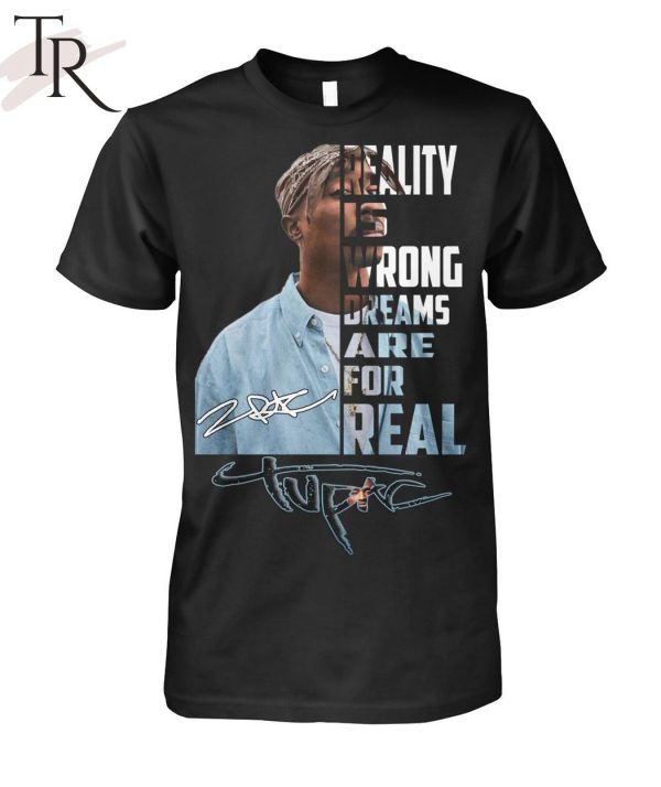 Reality Is Wrong Dreams Are For Real Tupac T-Shirt