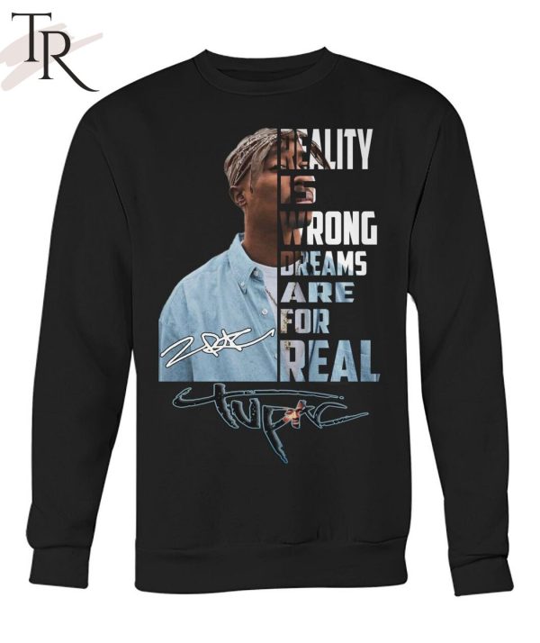 Reality Is Wrong Dreams Are For Real Tupac T-Shirt