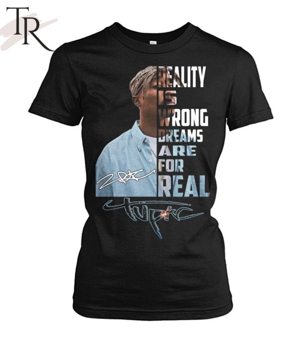 Reality Is Wrong Dreams Are For Real Tupac T-Shirt