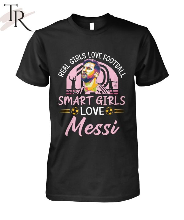 Real Girls Love Football Smart Girls Love Messi T-Shirt