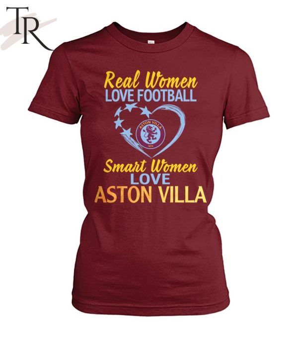 Real Women Love Football Smart Women Love Aston Villa T-Shirt