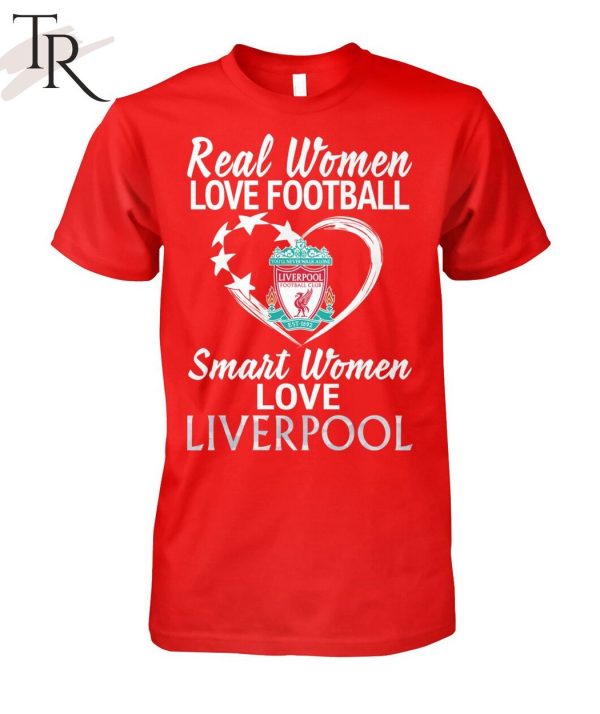 Real Women Love Football Smart Women Love Liverpool T-Shirt