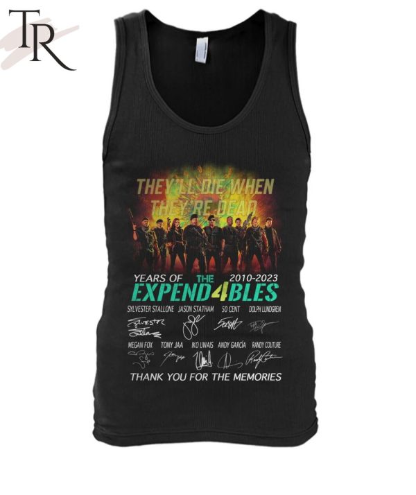 They’ll Die When They’re Dead 13 Years Of 2010 – 2023 The Expend4bles Thank You For The Memories T-Shirt