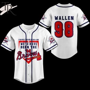 If We Were A Team And Love Was A Game We’d Have Been The ’98 Braves Wallen 98 Baseball Jersey