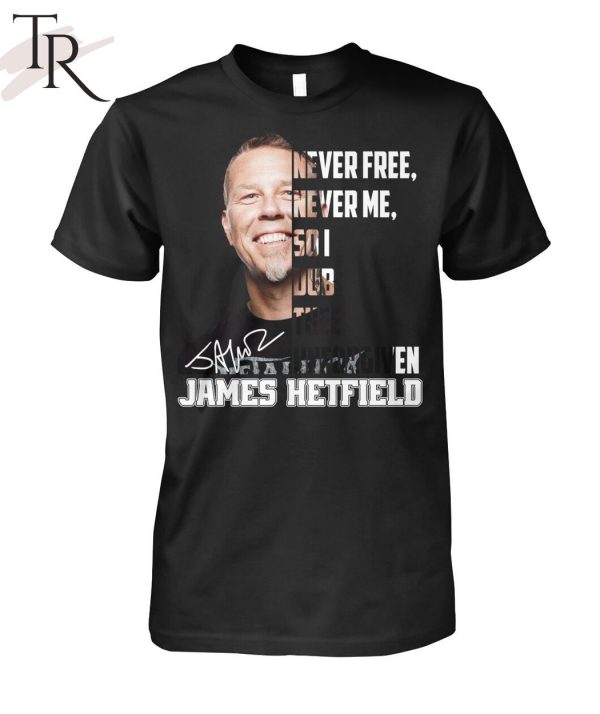 Never Free Never Me So I Dub Thee Unforgiven James Hetfield T-Shirt