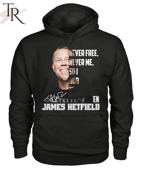 Never Free Never Me So I Dub Thee Unforgiven James Hetfield T-Shirt