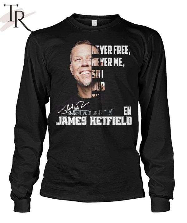 Never Free Never Me So I Dub Thee Unforgiven James Hetfield T-Shirt