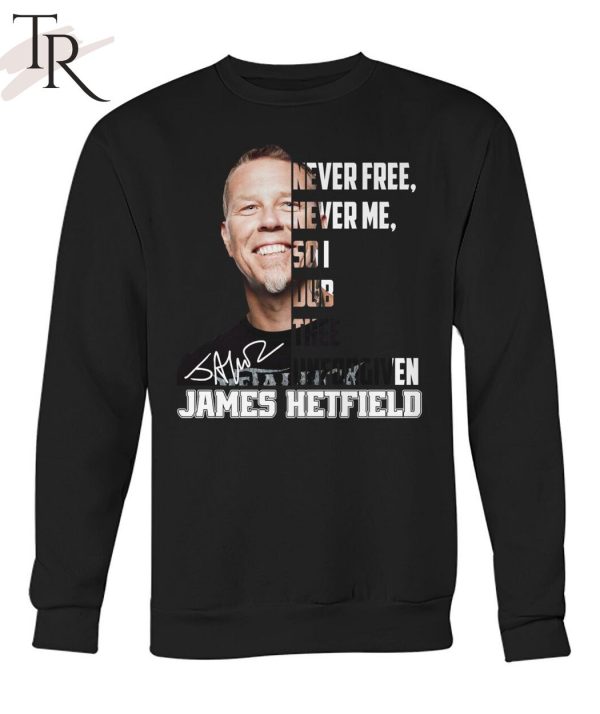 Never Free Never Me So I Dub Thee Unforgiven James Hetfield T-Shirt