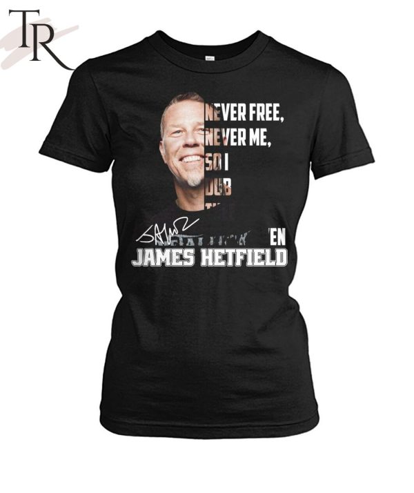 Never Free Never Me So I Dub Thee Unforgiven James Hetfield T-Shirt