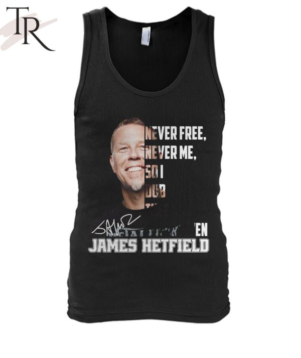 Never Free Never Me So I Dub Thee Unforgiven James Hetfield T-Shirt