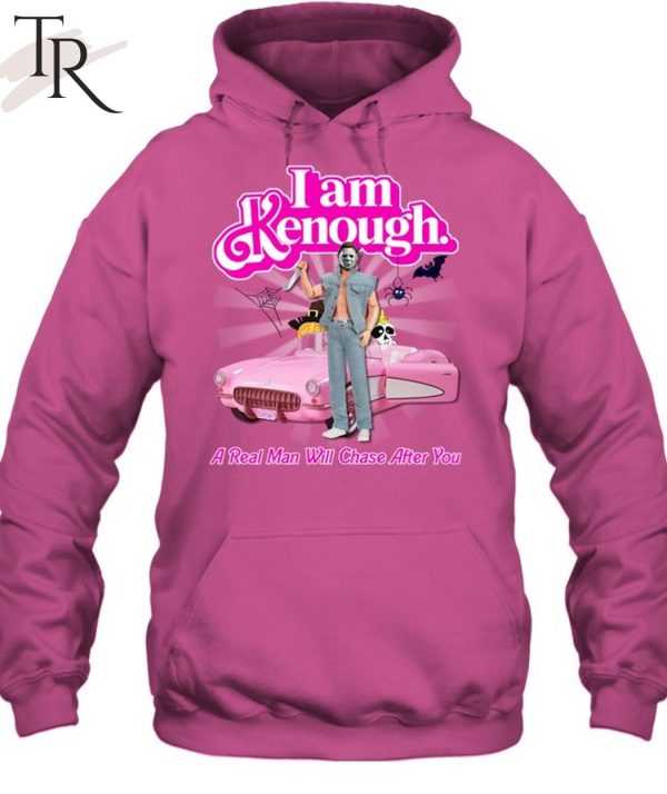 I Am Kenough A Real Man Will Chase After You Unisex T-Shirt