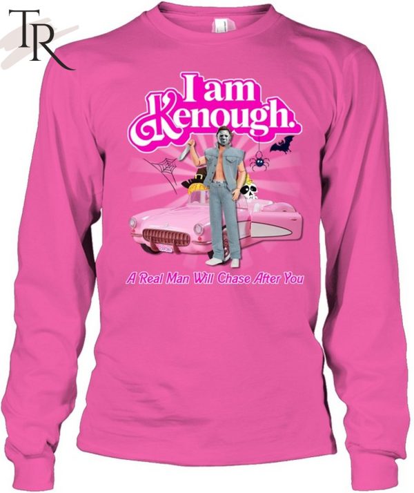 I Am Kenough A Real Man Will Chase After You Unisex T-Shirt