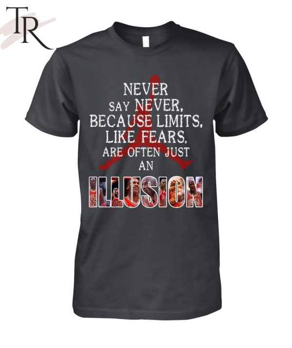 Never Say Never Because Limits Like Fears Are Often Just An Illusion Michael Jordan Unisex T-Shirt