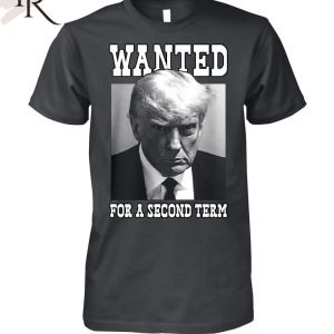 Trump Wanted For A Second Term Unisex T-Shirt