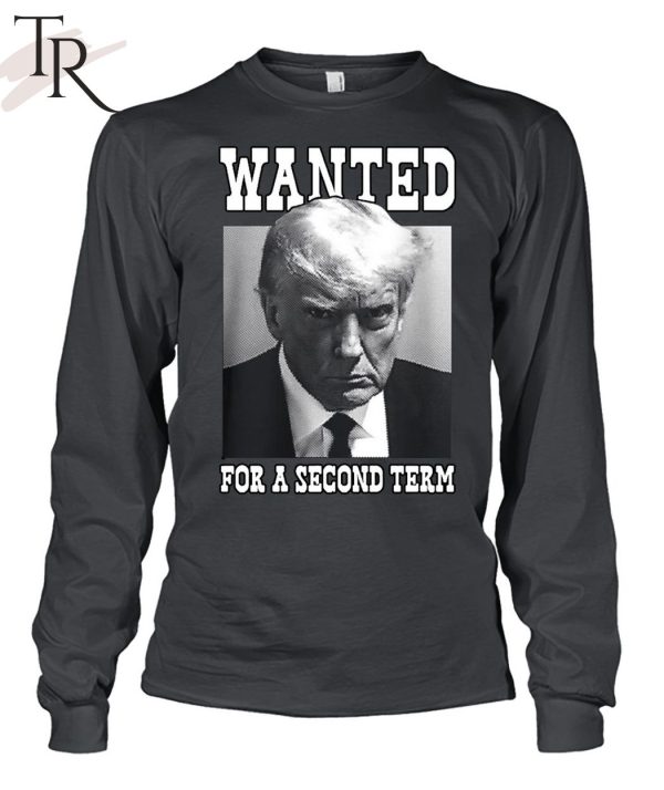 Trump Wanted For A Second Term Unisex T-Shirt