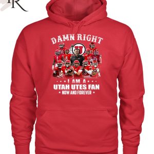 Damn Right I Am A Utah Utes Fan Now And Forever Unisex T-Shirt