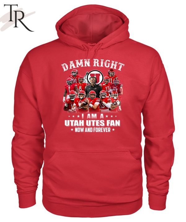 Damn Right I Am A Utah Utes Fan Now And Forever Unisex T-Shirt