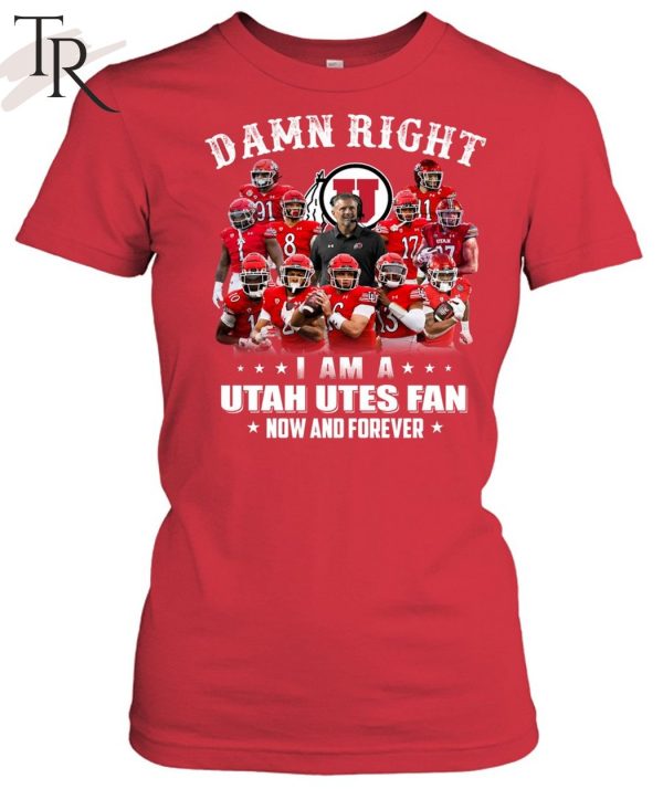 Damn Right I Am A Utah Utes Fan Now And Forever Unisex T-Shirt