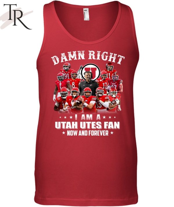 Damn Right I Am A Utah Utes Fan Now And Forever Unisex T-Shirt