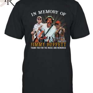 In Memory Of Jimmy Buffett 1946 – 2023 Thank You For The Memories Unisex T-Shirt