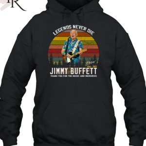 Legends Never Die Jimmy Buffett 1946 – 2023 Thank You For The Music And Memories Signature T-Shirt