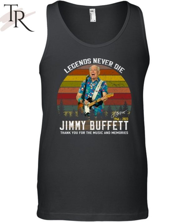 Legends Never Die Jimmy Buffett 1946 – 2023 Thank You For The Music And Memories Signature T-Shirt