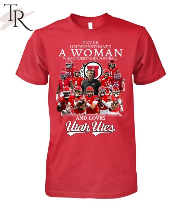 Never Underestimate A Woman Who Understands Football And Loves Utah Utes Unisex T-Shirt