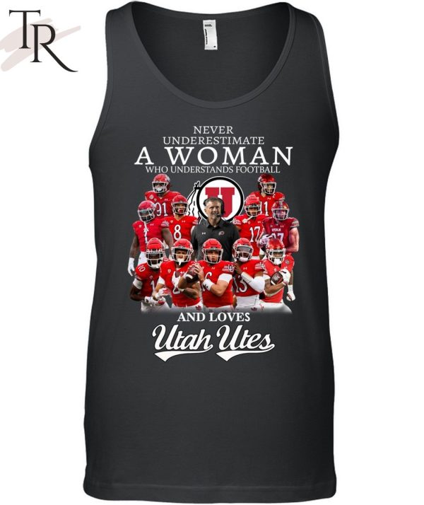 Never Underestimate A Woman Who Understands Football And Loves Utah Utes Unisex T-Shirt